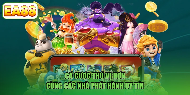 Cá cược thú vị hơn cùng các nhà phát hành uy tín