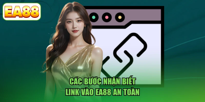 Các bước nhận biết link vào EA88 an toàn