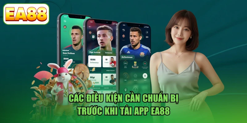Các điều kiện cần chuẩn bị trước khi tải app EA88