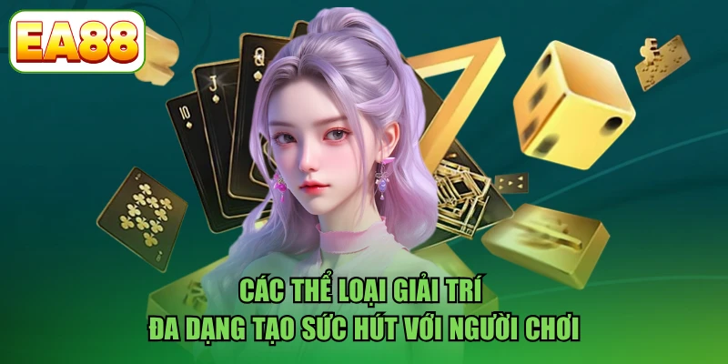 Các thể loại giải trí đa dạng tạo sức hút với người chơi