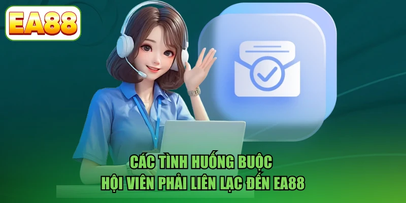 Các tình huống buộc hội viên phải liên lạc đến EA88