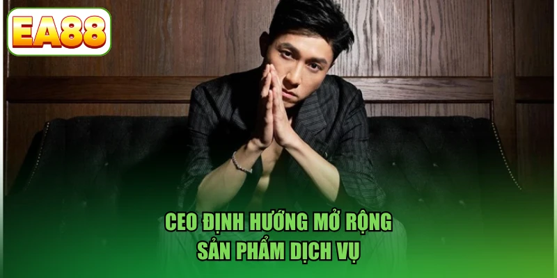 CEO định hướng mở rộng sản phẩm dịch vụ