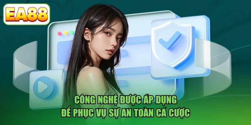 Công nghệ được áp dụng để phục vụ sự an toàn cá cược