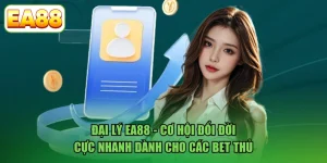 Đại Lý EA88 - Cơ Hội Đổi Đời Cực Nhanh Dành Cho Các Bet Thủ
