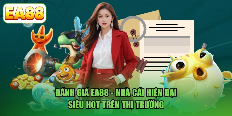 Đánh Giá EA88 - Nhà Cái Hiện Đại, Siêu Hot Trên Thị Trường