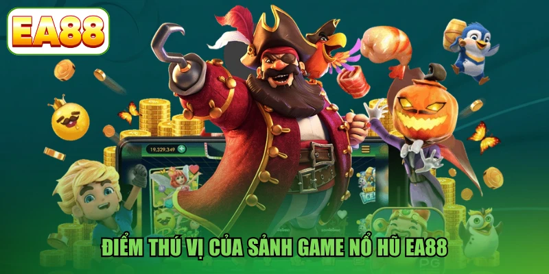 Điểm thú vị của sảnh game nổ hũ EA88