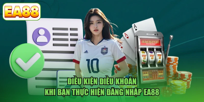 Điều kiện điều khoản khi bạn thực hiện đăng nhập EA88