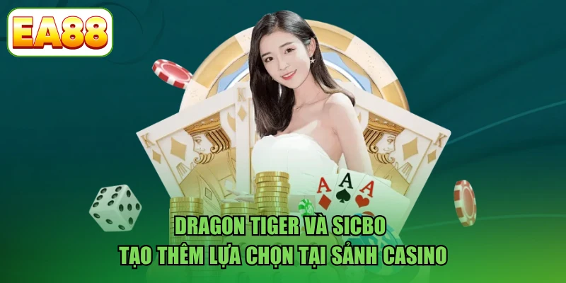 Dragon Tiger và Sicbo tạo thêm lựa chọn tại sảnh casino