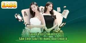 EA88 Là Gì? Tìm Hiểu Sân Chơi Giải Trí Hàng Đầu Châu Á