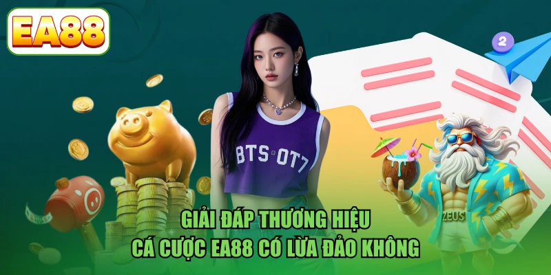 Giải đáp thương hiệu cá cược EA88 có lừa đảo không