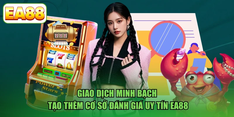 Giao dịch minh bạch tạo thêm cơ sở đánh giá uy tín EA88