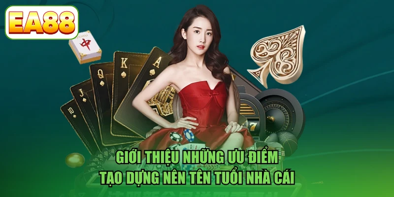 Giới thiệu những ưu điểm tạo dựng nên tên tuổi nhà cái