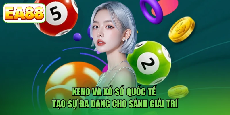 Keno và xổ số quốc tế tạo sự đa dạng cho sảnh giải trí