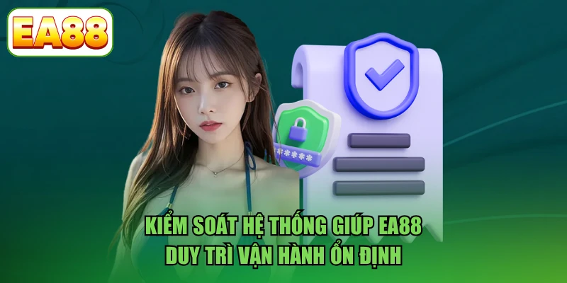 Kiểm soát hệ thống giúp EA88 duy trì vận hành ổn định