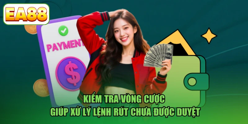 Kiểm tra vòng cược giúp xử lý lệnh rút chưa được duyệt