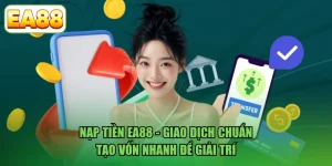 Nạp Tiền EA88 - Giao Dịch Chuẩn, Tạo Vốn Nhanh Để Giải Trí