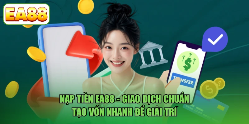 Nạp Tiền EA88 - Giao Dịch Chuẩn, Tạo Vốn Nhanh Để Giải Trí