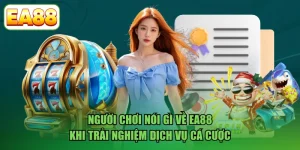 Người Chơi Nói Gì Về Ea88 Khi Trải Nghiệm Dịch Vụ Cá Cược