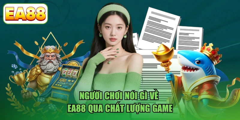 Người chơi nói gì về EA88 qua chất lượng game