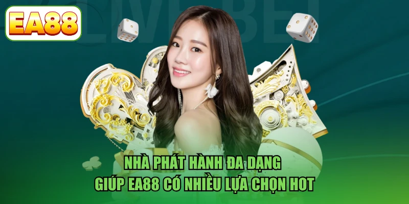 Nhà phát hành đa dạng giúp EA88 có nhiều lựa chọn hot
