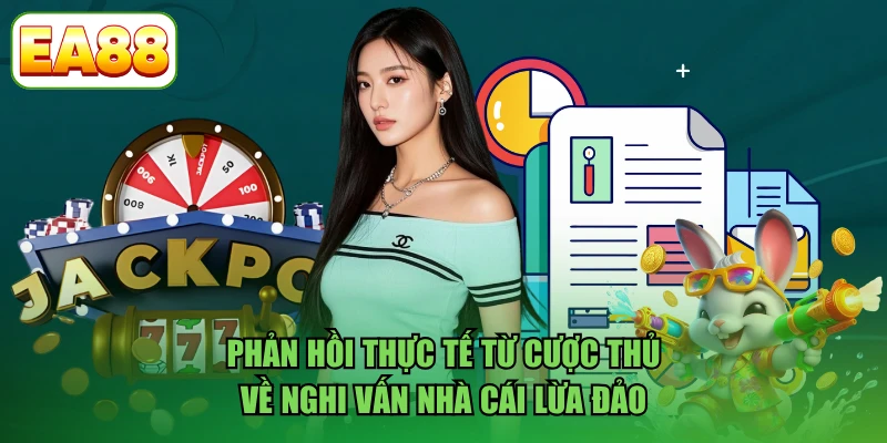 Phản hồi thực tế từ cược thủ về nghi vấn nhà cái lừa đảo