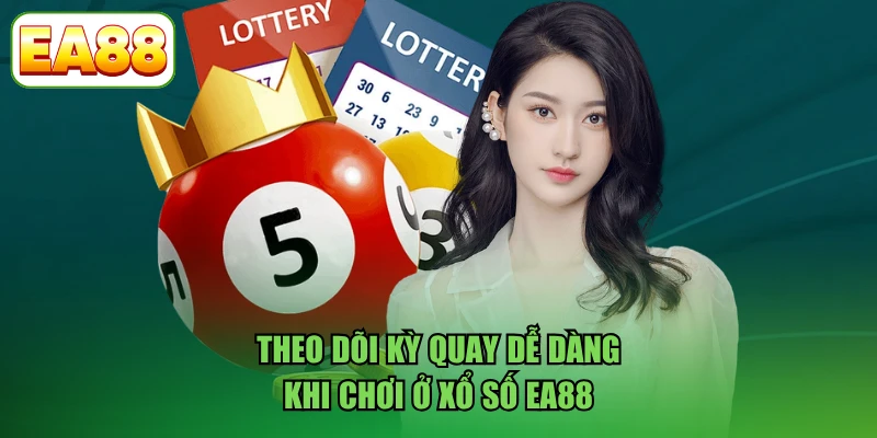 Theo dõi kỳ quay dễ dàng khi chơi ở xổ số EA88