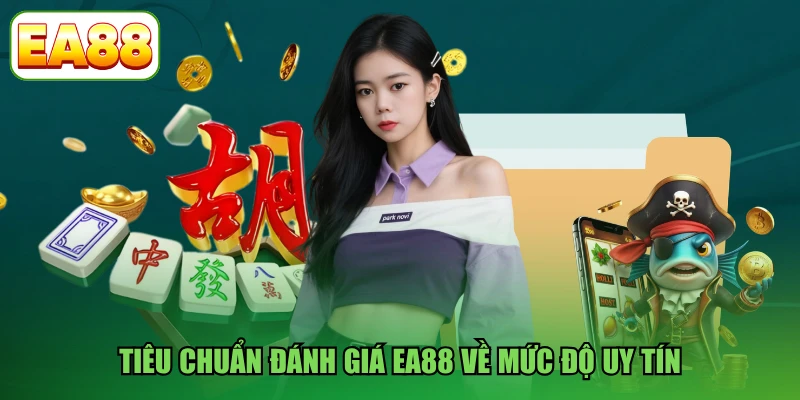 Tiêu chuẩn đánh giá EA88 về mức độ uy tín