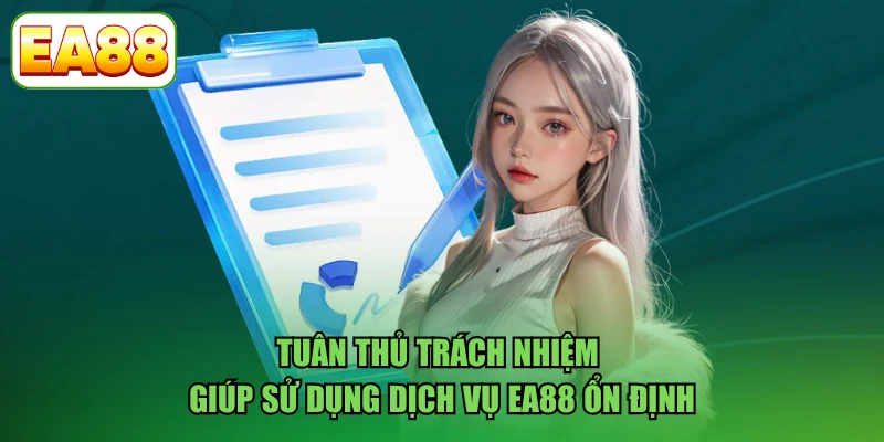 Tuân thủ trách nhiệm giúp sử dụng dịch vụ EA88 ổn định